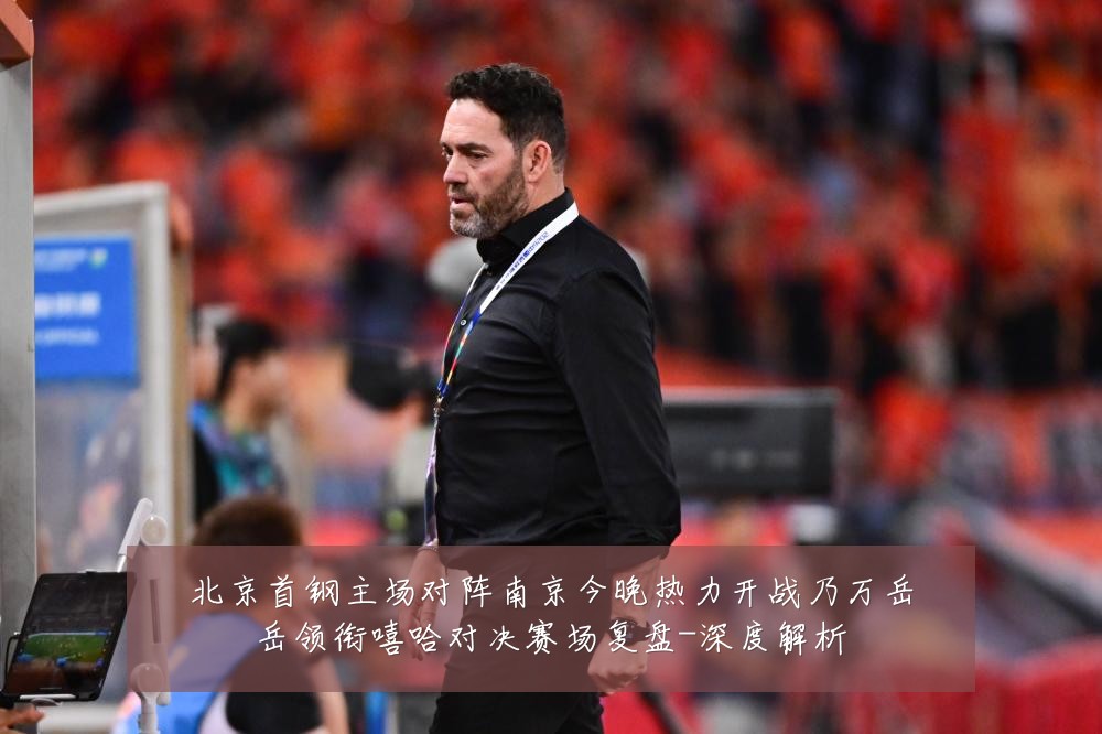 北京首钢主场对阵南京今晚热力开战乃万岳岳领衔嘻哈对决赛场复盘-深度解析
