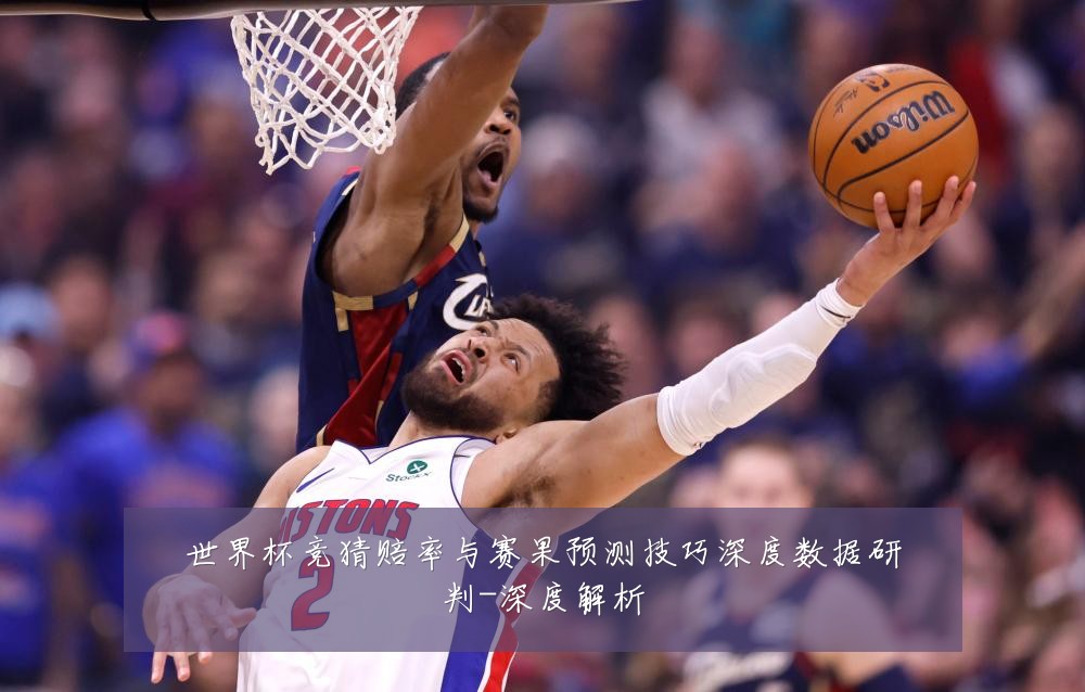 世界杯竞猜赔率与赛果预测技巧深度数据研判-深度解析